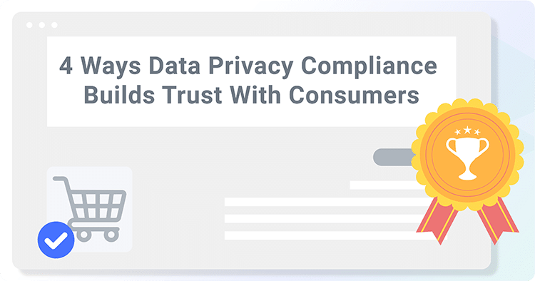 4 Ways Data Privacy Compliance Builds Trust With Consumers