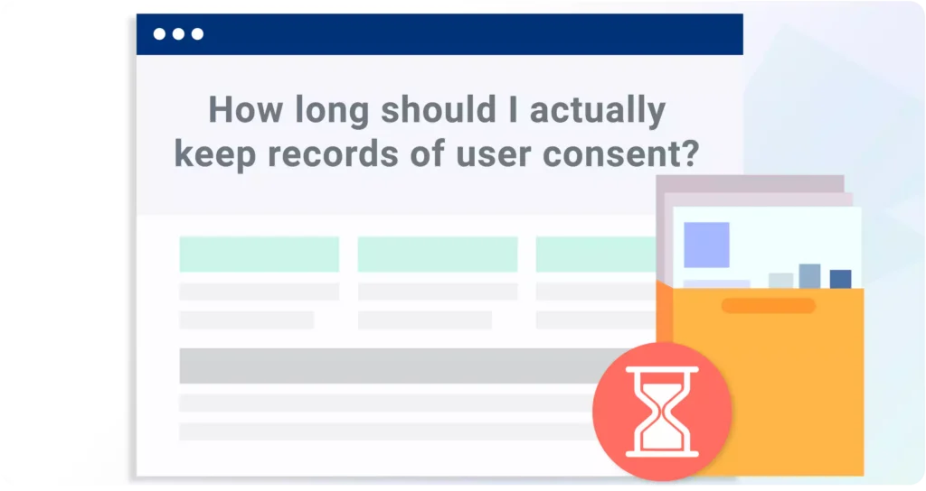 Consent logs and privacy laws confuse me! How long should I actually keep records of user consent?