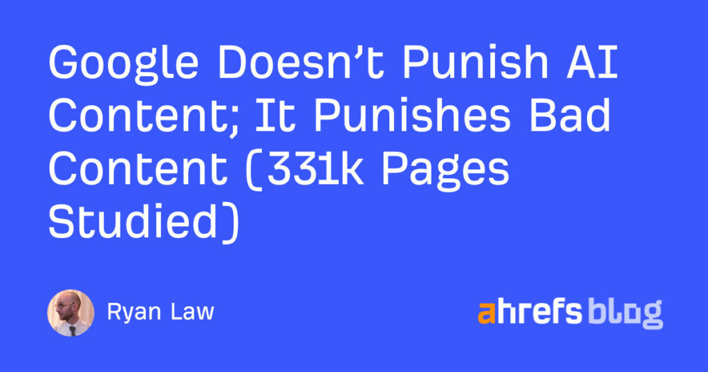 Google Doesn’t Punish AI Content; It Punishes Bad Content (331k Pages Studied)