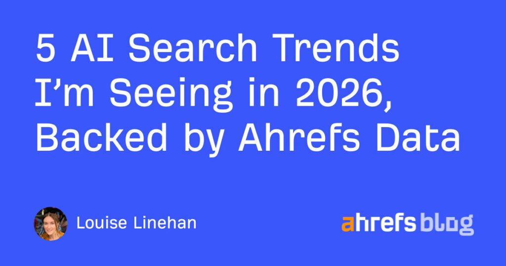 5 AI Search Trends I’m Seeing in 2026, Backed by Ahrefs Data