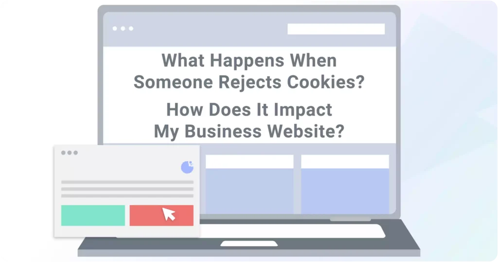 What Happens When Someone Rejects Cookies? How Does It Impact My Business Website?